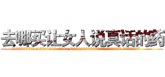 去哪买让女人说真话的药 (去哪买让女人说真话的药【电.话156x1318x7580-Q1991936399鑫宏药业】我们做的是长期生意,靠的是老客户长期支持
参考消息网2月20日报道 韩媒称，“剩女多、离婚率高的城市，房价一定会上涨。”这是中国经济学家金岩石2016年12月参加在上海举行的房地产相关论坛时说的话。
)