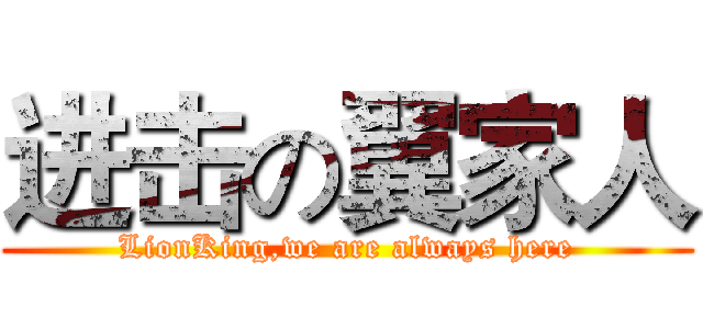 进击の翼家人 (LionKing,we are always here)