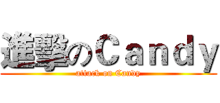 進擊のＣａｎｄｙ (attack on Candy)