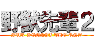 野獣先輩２ (MUR SENPAI THE END)