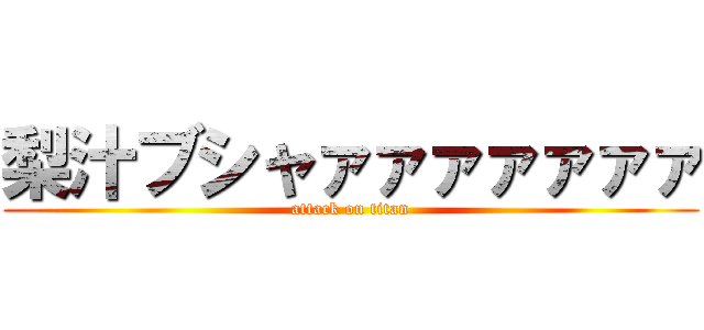 梨汁ブシャァァァァァァァ (attack on titan)