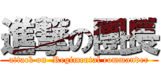 進撃の團長 (attack on  Regimental commander)