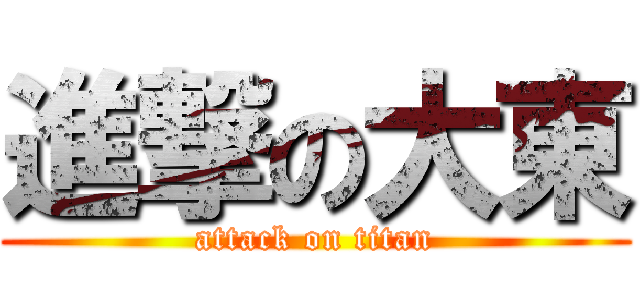 進撃の大東 (attack on titan)