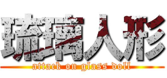 琉璃人形 (attack on glass doll)