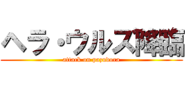 ヘラ・ウルズ降臨 (attack on pazudora)
