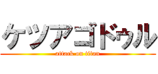 ケツアゴドゥル (attack on titan)