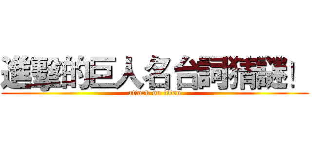 進擊的巨人名台詞猜謎！ (attack on titan)