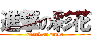 進撃の彩花 (attack on ayaka)