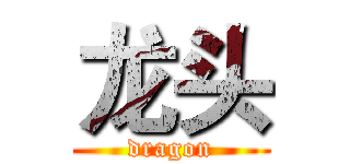 龙头 (dragon)