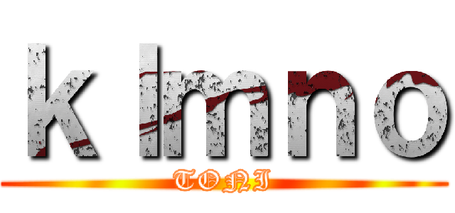 ｋｌｍｎｏ (TONI)