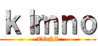 ｋｌｍｎｏ (TONI)