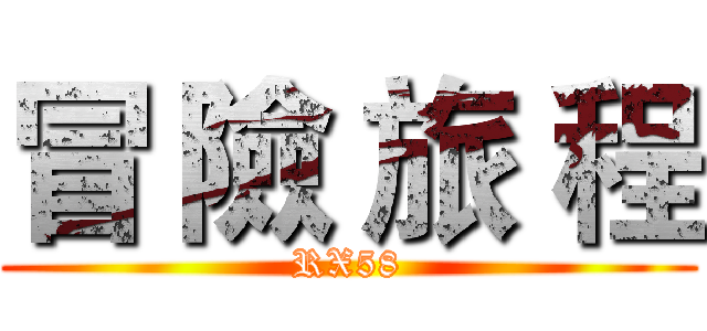 冒 險 旅 程 (RX58)