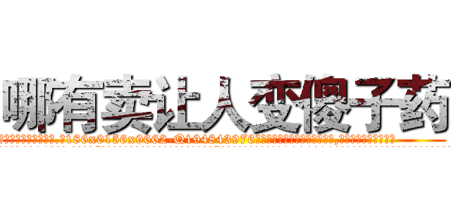 哪有卖让人变傻子药 (哪有卖让人变傻子药【电.话186x0156x9662-Q194843976林氏药业】我们做的是长期生意,靠的是老客户长期支持
参考消息网2月20日报道 韩媒称，“剩女多、离婚率高的城市，房价一定会上涨。”这是中国经济学家金岩石2016年12月参加在上海举行的房地产相关论坛时说的话。
)