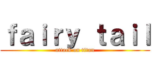 ｆａｉｒｙ ｔａｉｌ (attack on titan)