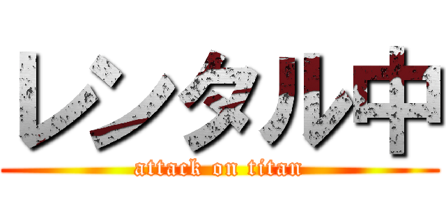 レンタル中 (attack on titan)