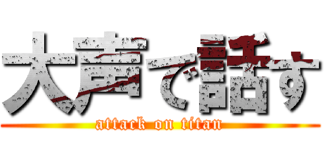 大声で話す (attack on titan)