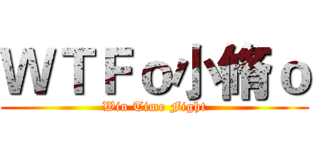 ＷＴＦｏ小脩ｏ (Win Time Fight)