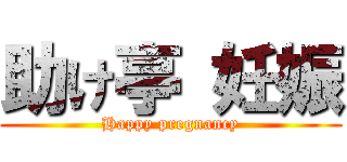 助け亭 妊娠 (Happy pregnancy)