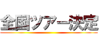 全国ツアー決定 ()