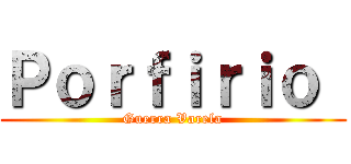 Ｐｏｒｆｉｒｉｏ  (Guerra Varela)