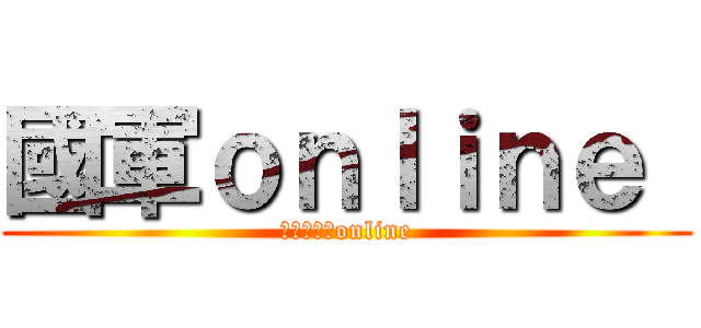 國軍ｏｎｌｉｎｅ  (進擊的國軍online)