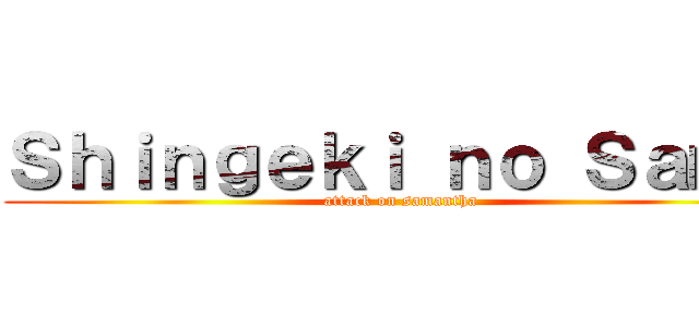 Ｓｈｉｎｇｅｋｉ ｎｏ Ｓａｍｙ (attack on samantha)