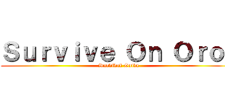 Ｓｕｒｖｉｖｅ Ｏｎ Ｏｒｏｔ (Survival Guide)