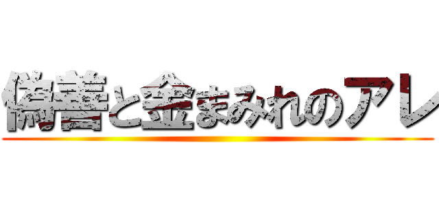 偽善と金まみれのアレ ()