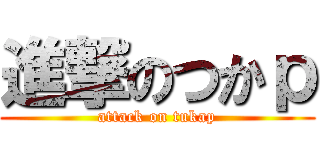 進撃のつかｐ (attack on tukap)