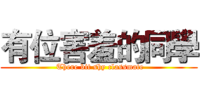 有位害羞的同學 ( There bit shy classmate)