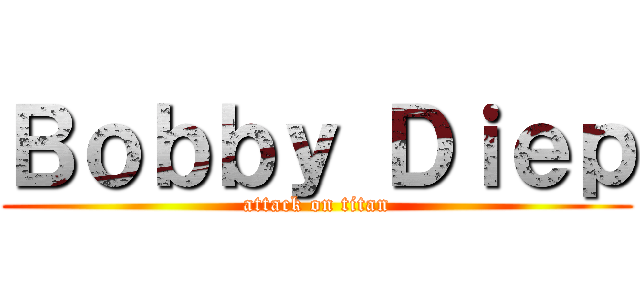 Ｂｏｂｂｙ Ｄｉｅｐ (attack on titan)