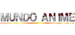 ＭＵＮＤＯ ＡＮＩＭＥ ()
