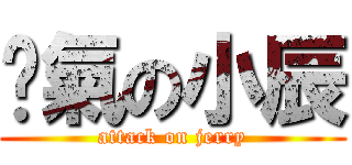 煞氣の小辰 (attack on jerry)