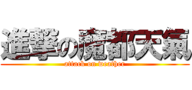 進撃の魔都天氣 (attack on weather)