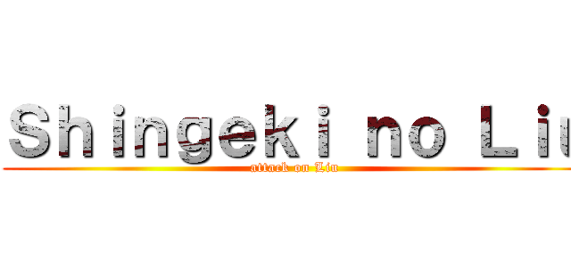 Ｓｈｉｎｇｅｋｉ ｎｏ Ｌｉｕ (attack on Liu)