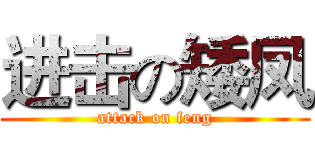 进击の矮凤 (attack on feng)