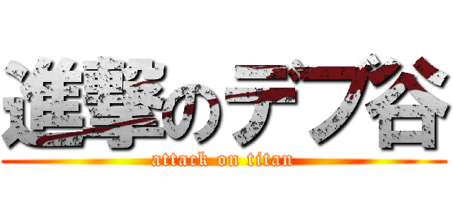 進撃のデブ谷 (attack on titan)