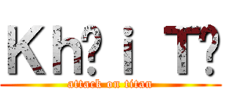 Ｋｈôｉ Ｔạ (attack on titan)