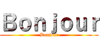 Ｂｏｎｊｏｕｒ (Bonjour)