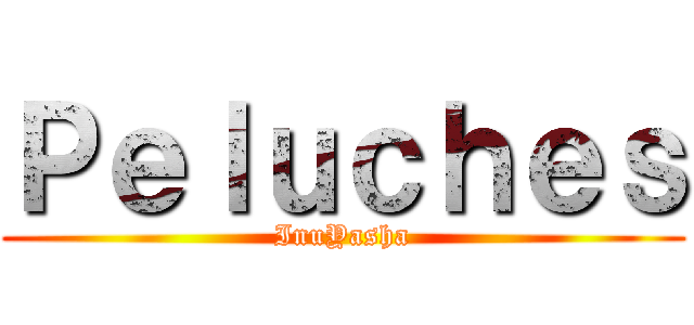 Ｐｅｌｕｃｈｅｓ (InuYasha)