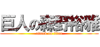 巨人の森野裕雅 (attack on titan)