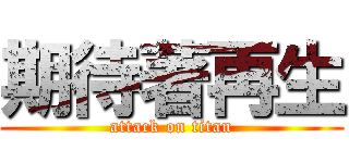 期待著再生 (attack on titan)