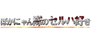 ぽかにゃん隊のセルハ好き (attack on titan)