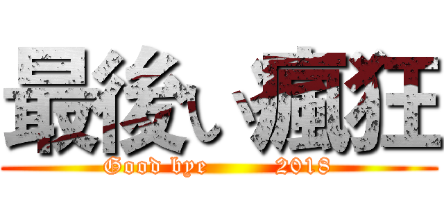 最後い瘋狂 (Good bye        2018)