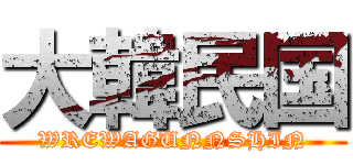 大韓民国 (WREWAGUNNSHIN)