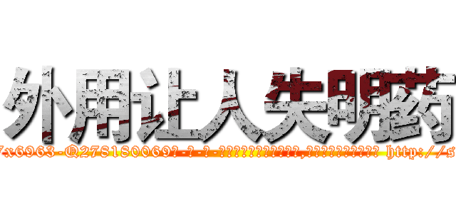 外用让人失明药 (外用让人失明药【电-186x2687x6963-Q278180069元-吉-药-业】我们做的是长期生意,靠的是老客户长期支持 http://sngk.net/XXDI4x
)