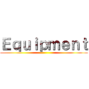 Ｅｑｕｉｐｍｅｎｔ ()