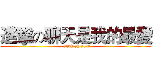 進擊の聊天是我的最愛 (attack on titan)
