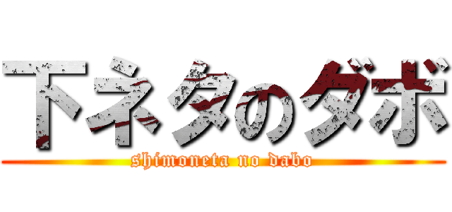 下ネタのダボ (shimoneta no dabo)