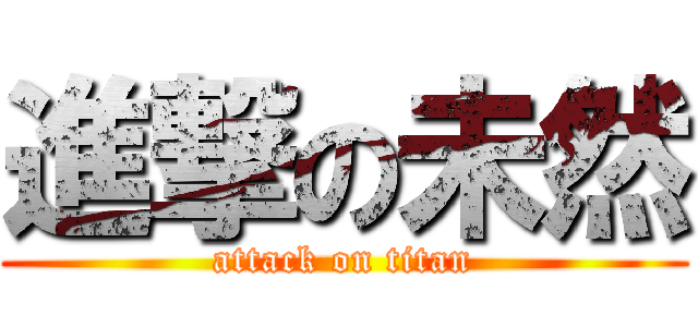 進撃の未然 (attack on titan)